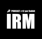 IRM Podcasts - #12/ actu et RIP (par Rabbit)