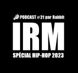 IRM Podcasts - #21/ 2023 : le hip-hop foisonne dans les franges (par Rabbit)